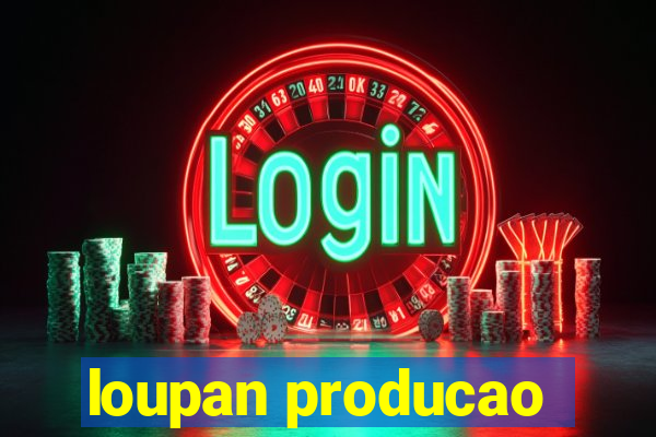 loupan producao